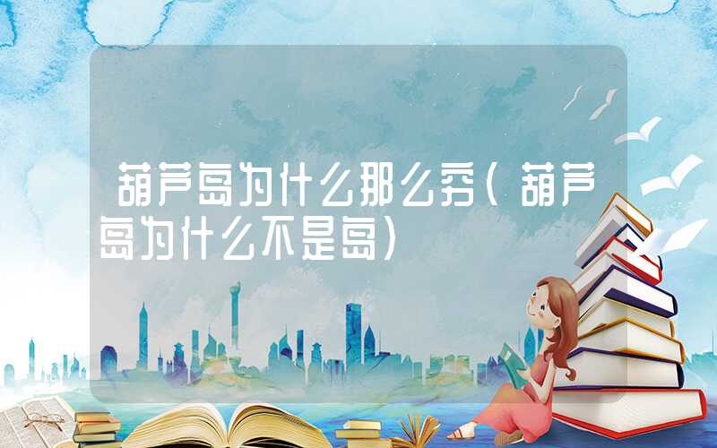 葫芦岛为什么那么穷（葫芦岛为什么不是岛）