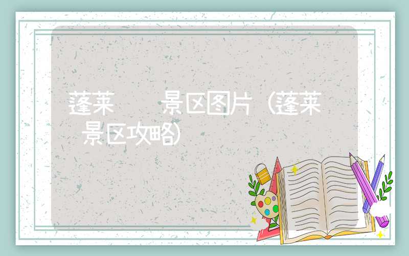 蓬莱阁风景区图片（蓬莱阁风景区攻略）