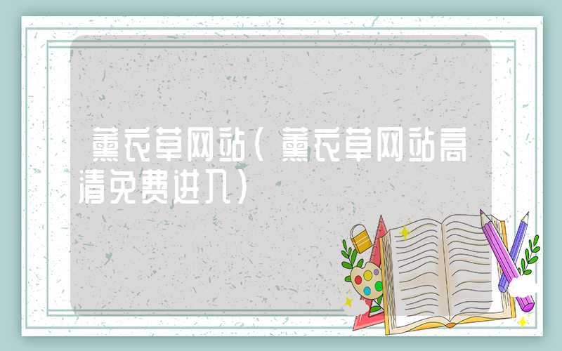 薰衣草网站（薰衣草网站高清免费进入）