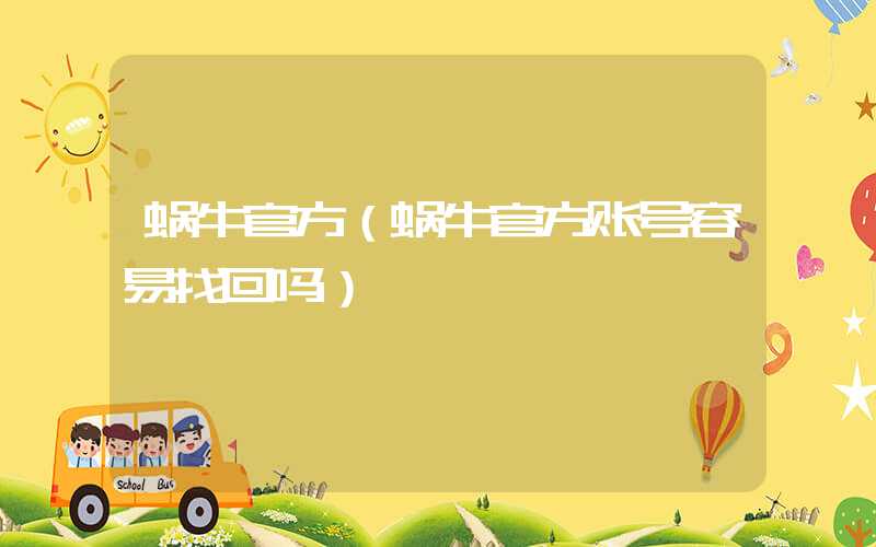 蜗牛官方(蜗牛官方账号容易找回吗)
