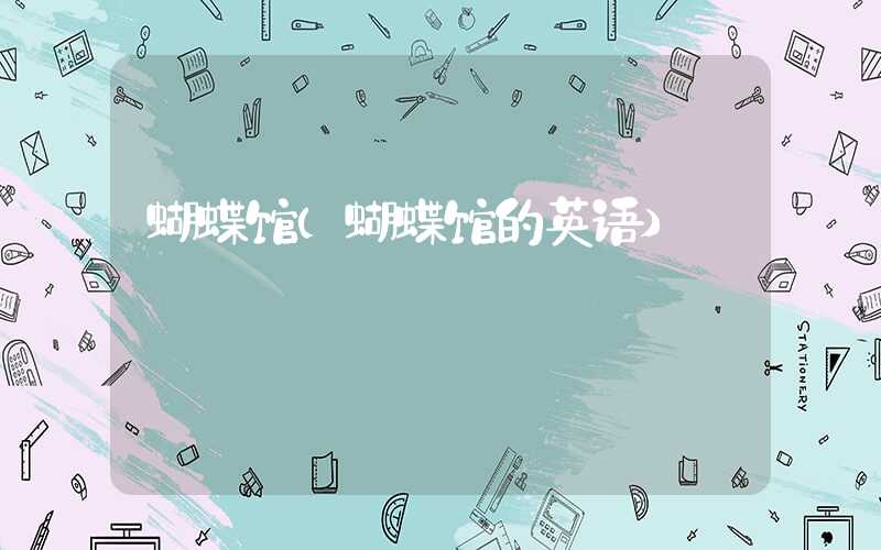 蝴蝶馆(蝴蝶馆的英语)