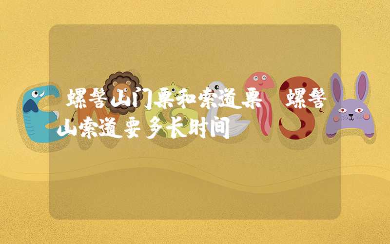 螺髻山门票和索道票（螺髻山索道要多长时间）