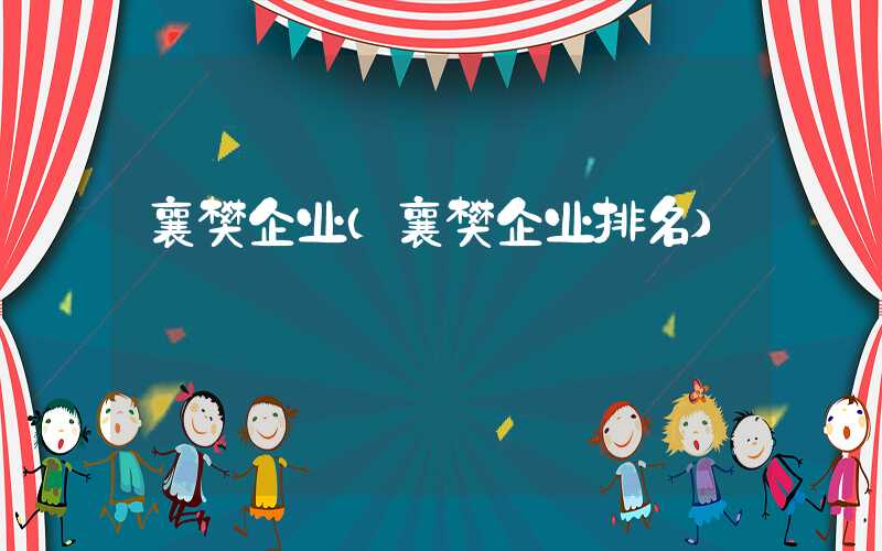 襄樊企业（襄樊企业排名）