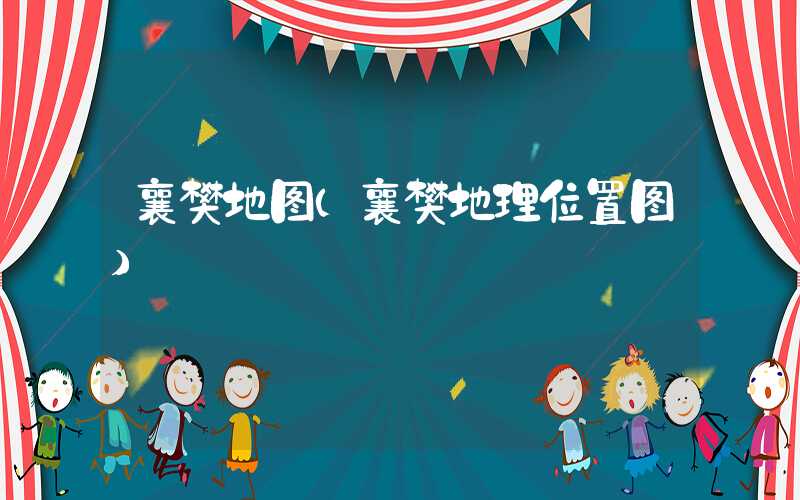 襄樊地图（襄樊地理位置图）