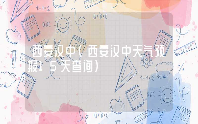 西安汉中（西安汉中天气预报15天查询）