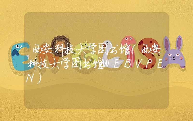 西安科技大学图书馆(西安科技大学图书馆WEBVPEN)