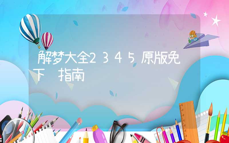 解梦大全2345原版免费下载指南