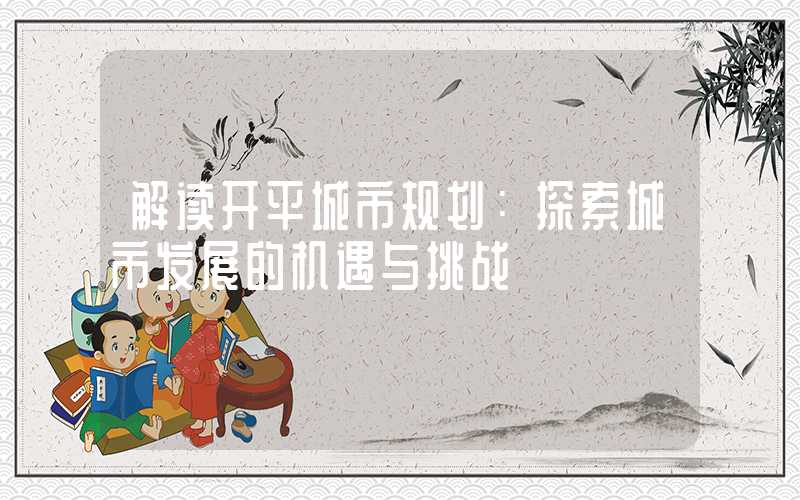 解读开平城市规划:探索城市发展的机遇与挑战