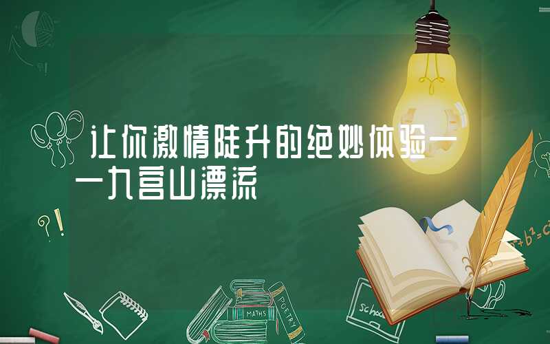 让你激情陡升的绝妙体验——九宫山漂流