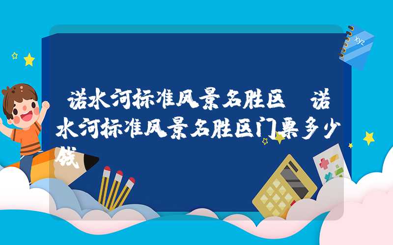 诺水河标准风景名胜区（诺水河标准风景名胜区门票多少钱）