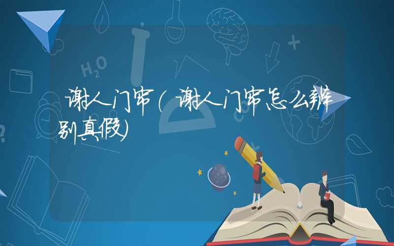 谢人门帘（谢人门帘怎么辨别真假）