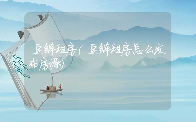 豆瓣租房（豆瓣租房怎么发布房源）