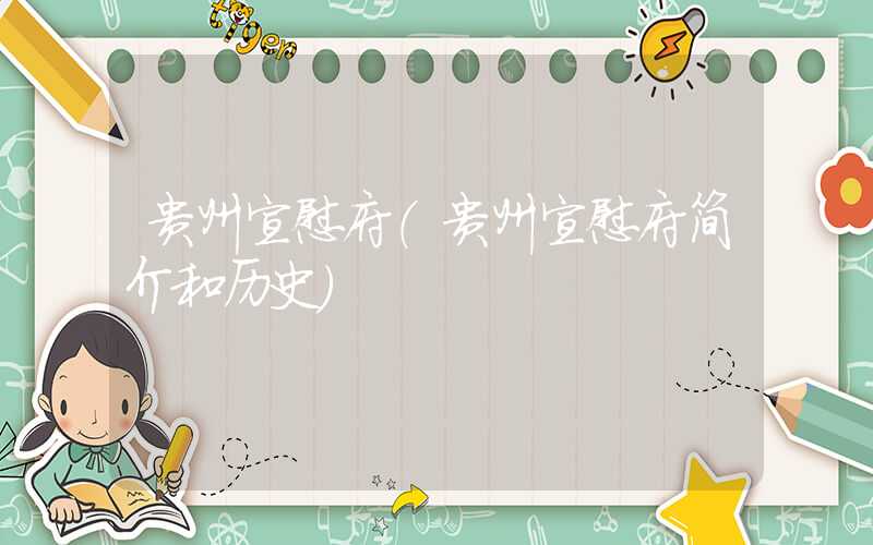 贵州宣慰府（贵州宣慰府简介和历史）