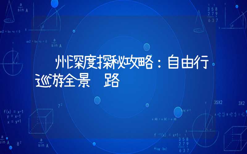 贵州深度探秘攻略：自由行巡游全景线路