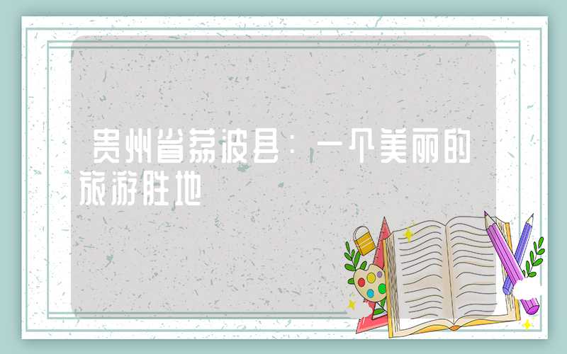 贵州省荔波县：一个美丽的旅游胜地