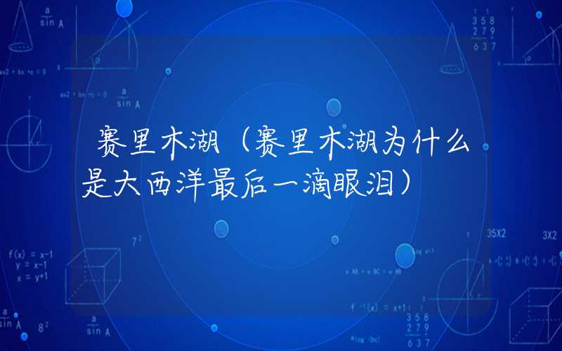 赛里木湖(赛里木湖为什么是大西洋最后一滴眼泪)