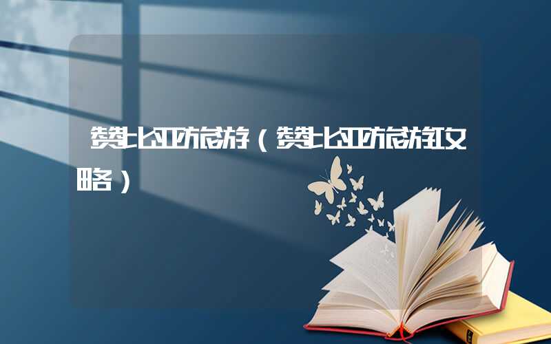 赞比亚旅游（赞比亚旅游攻略）