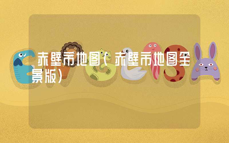 赤壁市地图（赤壁市地图全景版）