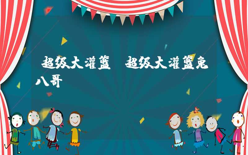 超级大灌篮(超级大灌篮兔八哥)
