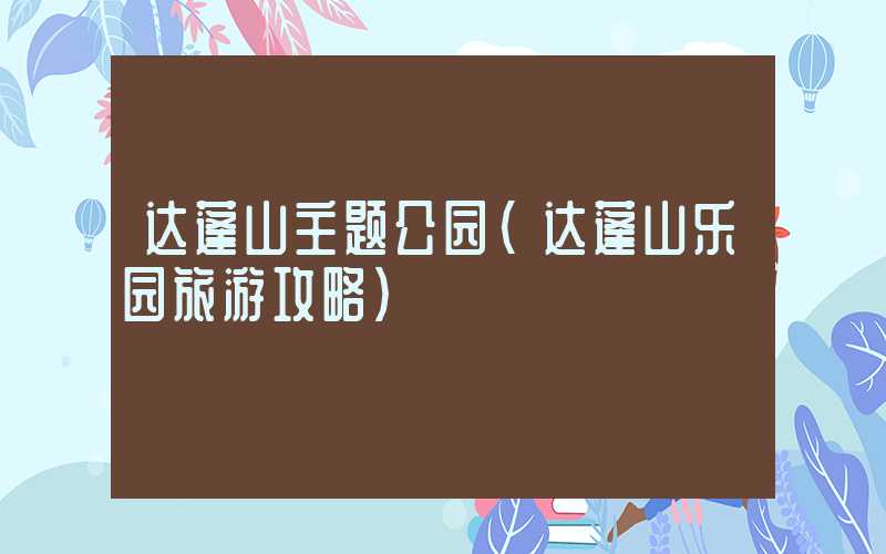 达蓬山主题公园（达蓬山乐园旅游攻略）