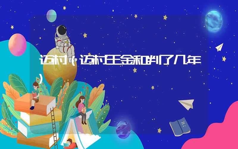 迈村（迈村王金和判了几年）