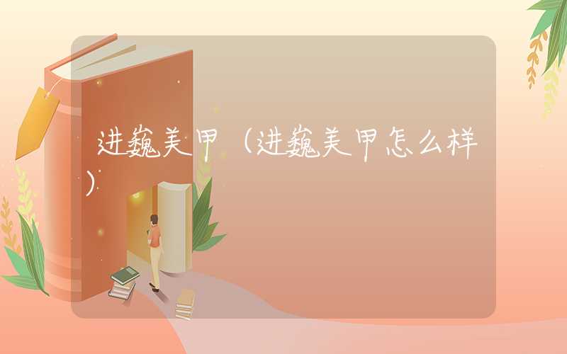 进巍美甲（进巍美甲怎么样）