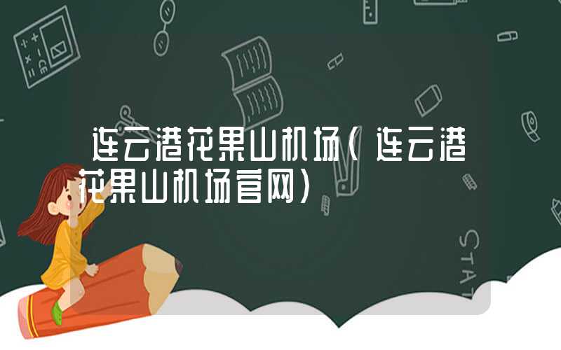 连云港花果山机场（连云港花果山机场官网）