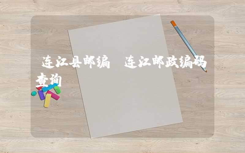 连江县邮编（连江邮政编码查询）