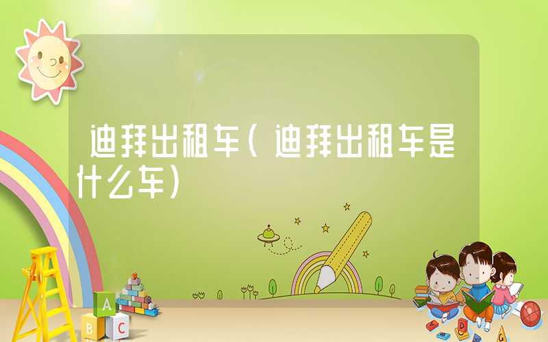 迪拜出租车（迪拜出租车是什么车）