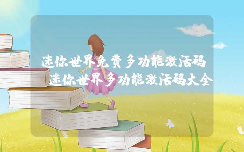 迷你世界免费多功能激活码(迷你世界多功能激活码大全)