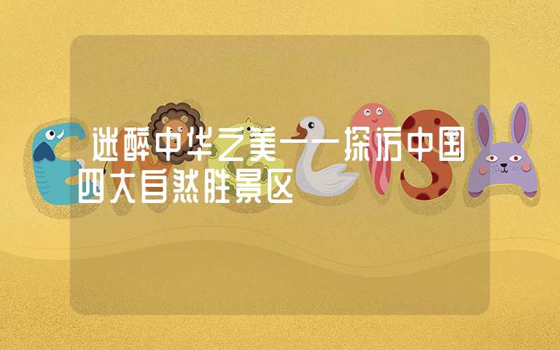 迷醉中华之美——探访中国四大自然胜景区