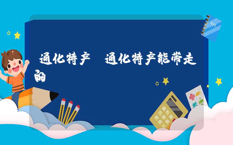 通化特产（通化特产能带走的）