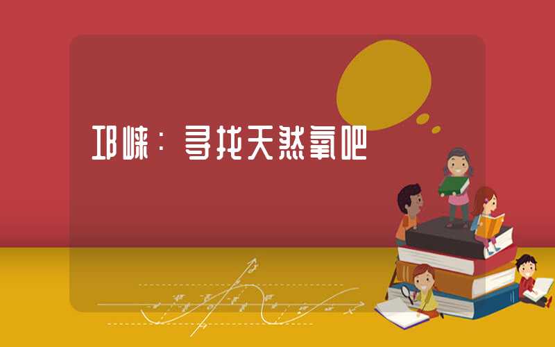 邛崃：寻找天然氧吧