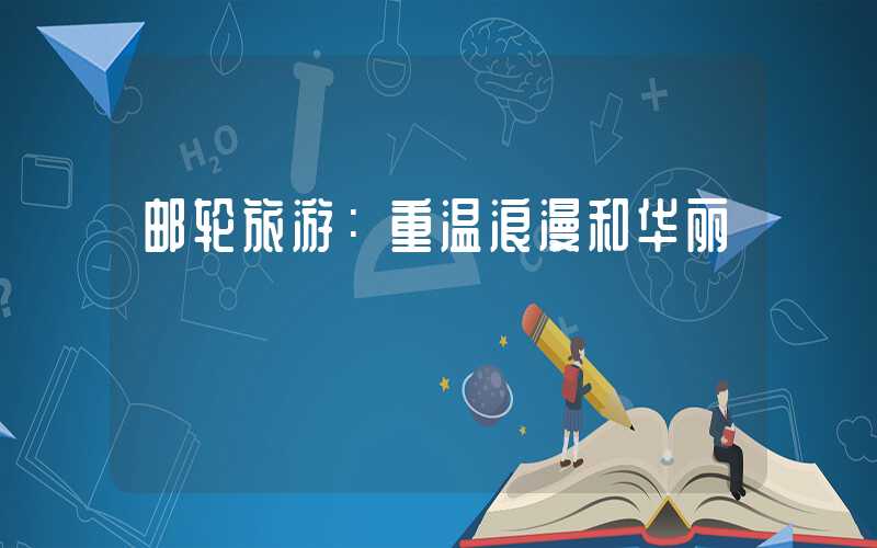 邮轮旅游：重温浪漫和华丽