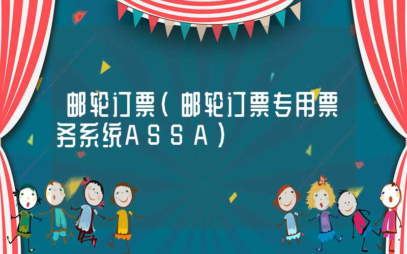 邮轮订票（邮轮订票专用票务系统ASSA）