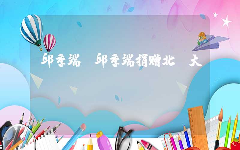 邱季端（邱季端捐赠北师大）