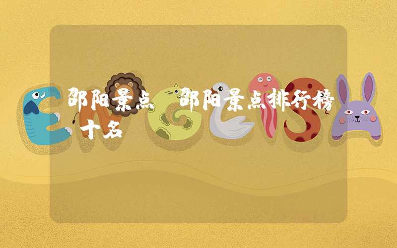 邵阳景点（邵阳景点排行榜前十名）