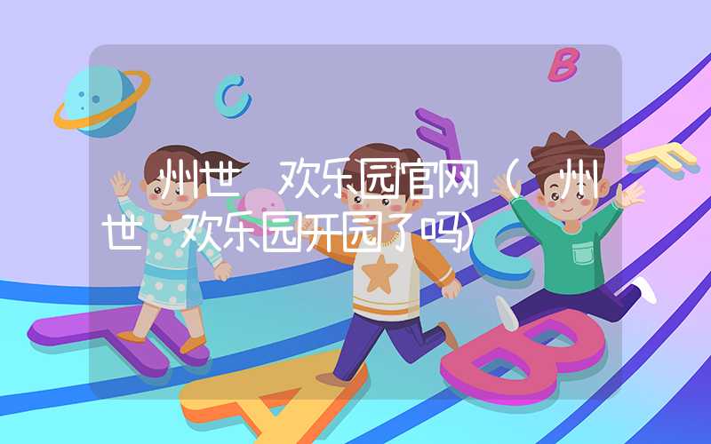 郑州世纪欢乐园官网（郑州世纪欢乐园开园了吗）