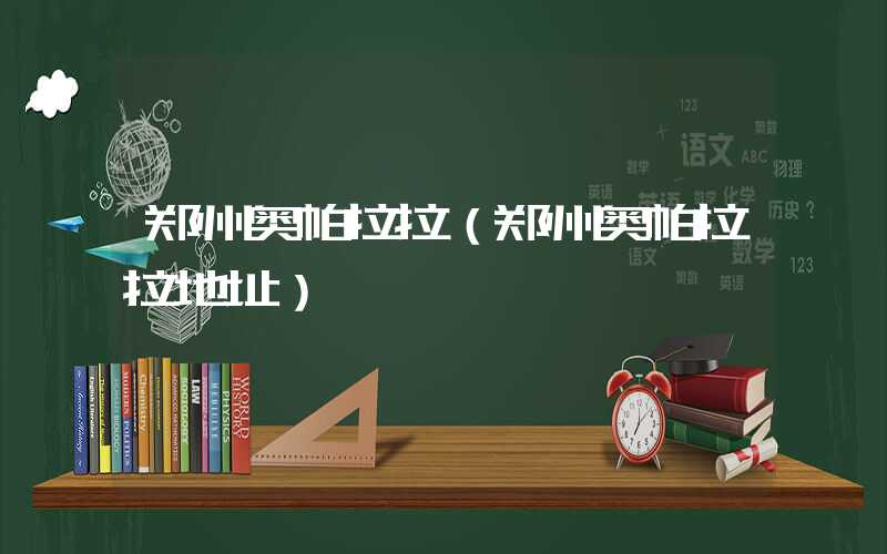 郑州奥帕拉拉(郑州奥帕拉拉地址)