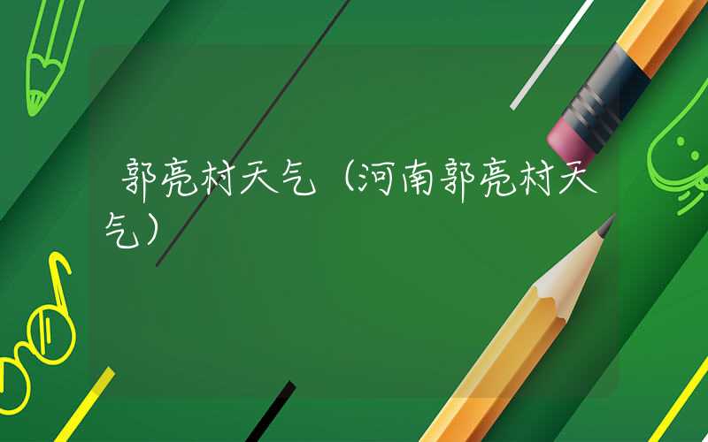 郭亮村天气（河南郭亮村天气）