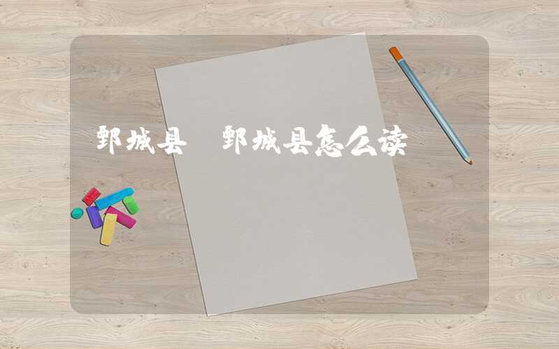 鄄城县（鄄城县怎么读）