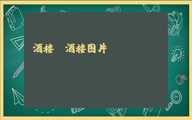 酒楼（酒楼图片）