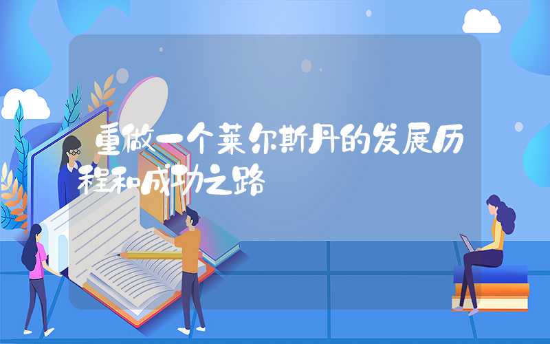 重做一个莱尔斯丹的发展历程和成功之路