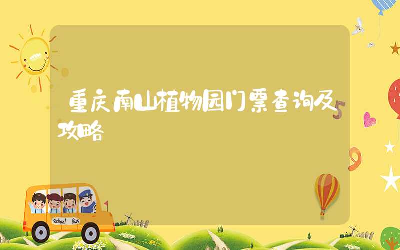 重庆南山植物园门票查询及攻略