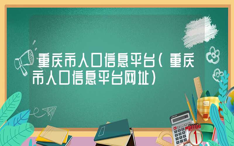 重庆市人口信息平台（重庆市人口信息平台网址）