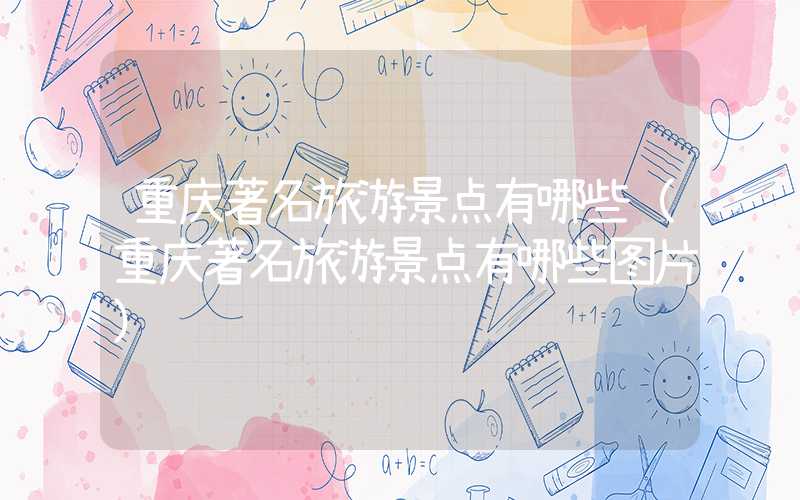 重庆著名旅游景点有哪些（重庆著名旅游景点有哪些图片）