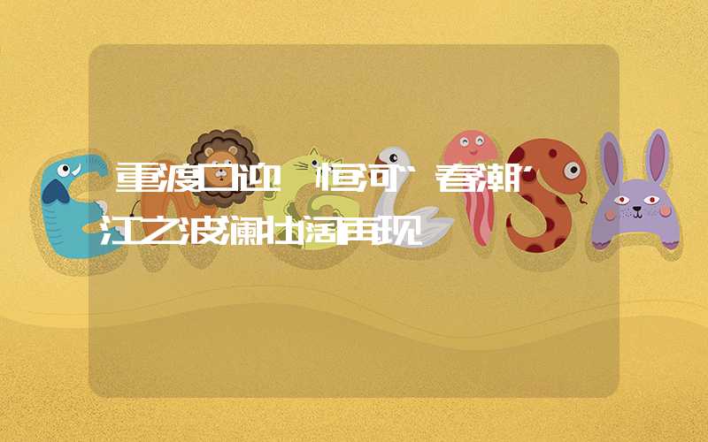 重渡口迎 恒河“春潮” 江之波澜壮阔再现