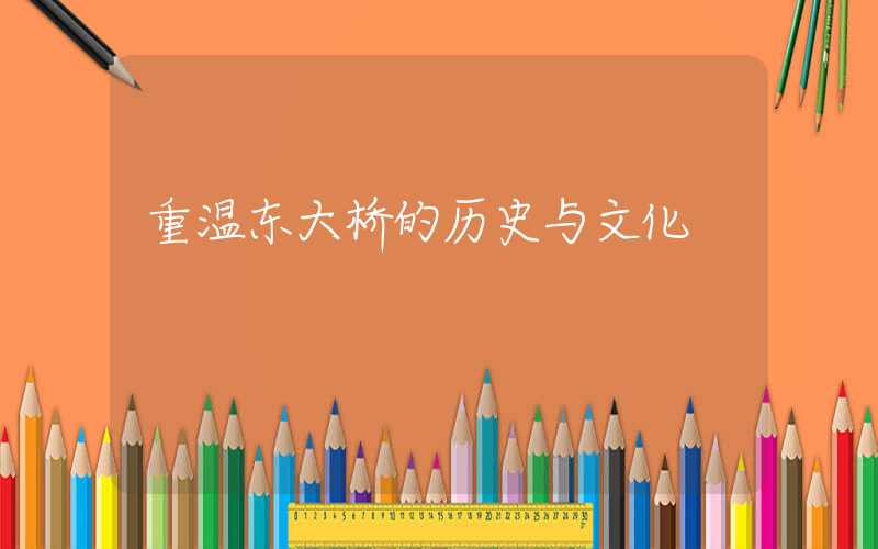 重温东大桥的历史与文化