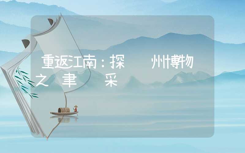 重返江南:探访苏州博物馆之贝聿铭风采