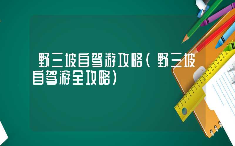 野三坡自驾游攻略（野三坡自驾游全攻略）